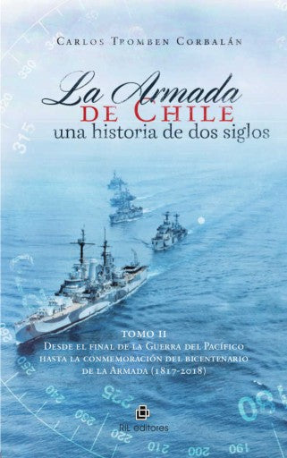 La Armada de Chile: Una historia de dos siglos En conmemoración del bicentenario de la Armada de Chile (1817-2017). Tomo II